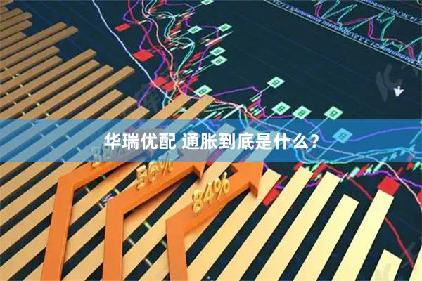 华瑞优配 通胀到底是什么？