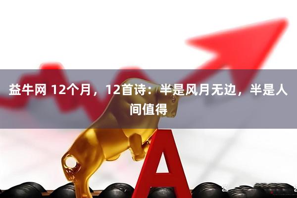 益牛网 12个月，12首诗：半是风月无边，半是人间值得