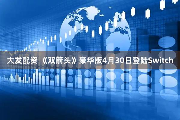大发配资 《双箭头》豪华版4月30日登陆Switch