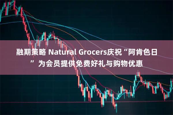 融期策略 Natural Grocers庆祝“阿肯色日” 为会员提供免费好礼与购物优惠
