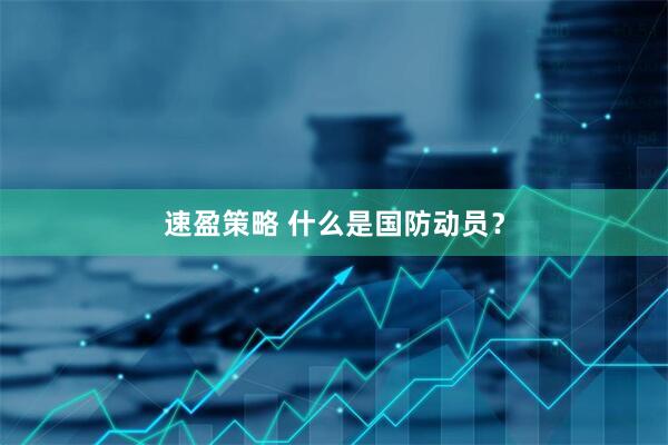 速盈策略 什么是国防动员？