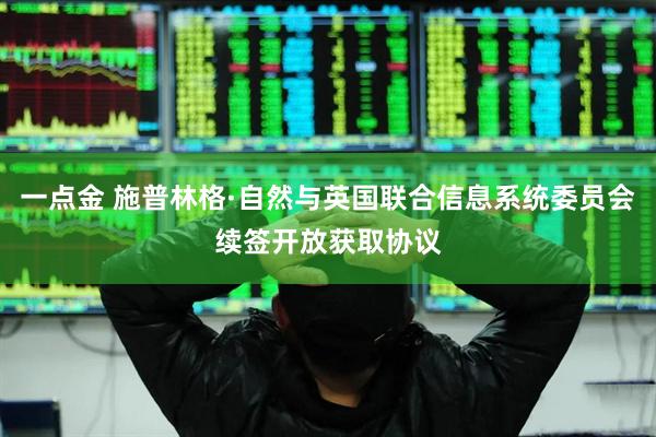 一点金 施普林格·自然与英国联合信息系统委员会续签开放获取协议