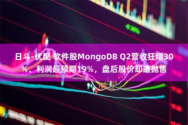 日斗-优配 软件股MongoDB Q2营收狂增30%、利润超预期19%，盘后股价却遭抛售